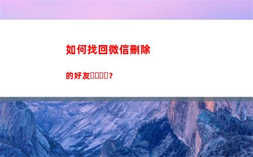 如何找回微信刪除的好友？(如何找回微信刪除的文件)